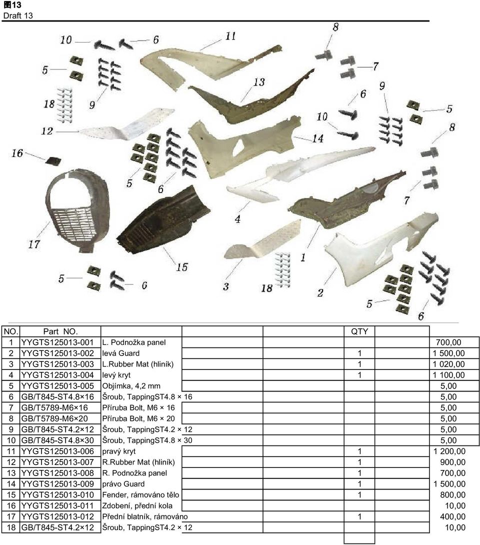 8 16 5,00 7 GB/T5789-M6 16 Příruba Bolt, M6 16 5,00 8 GB/T5789-M6 20 Příruba Bolt, M6 20 5,00 9 GB/T845-ST4.2 12 Šroub, TappingST4.2 12 5,00 10 GB/T845-ST4.8 30 Šroub, TappingST4.