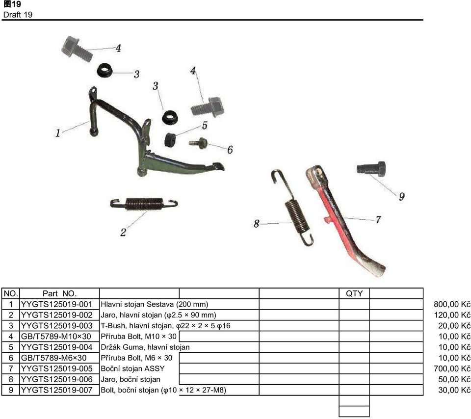 10,00 Kč 5 YYGTS125019-004 Držák Guma, hlavní stojan 10,00 Kč 6 GB/T5789-M6 30 Příruba Bolt, M6 30 10,00 Kč 7