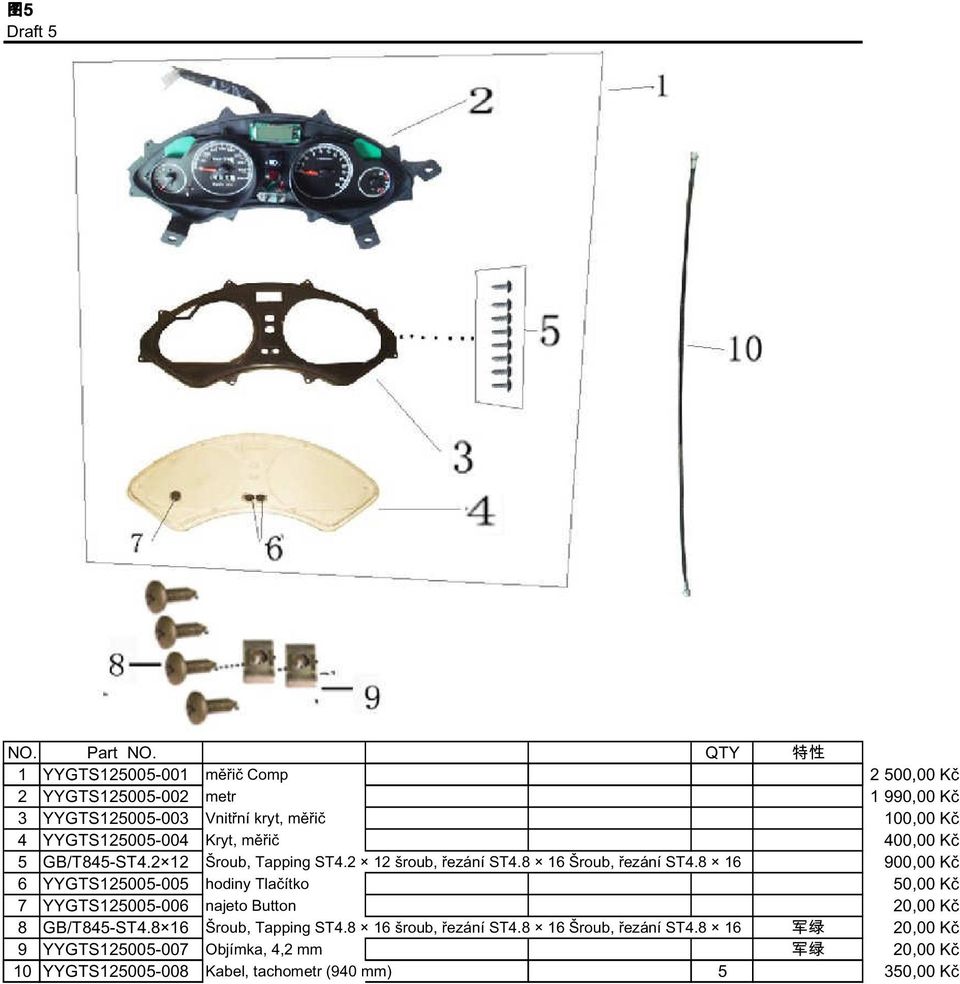 8 16 900,00 Kč 6 YYGTS125005-005 hodiny Tlačítko 50,00 Kč 7 YYGTS125005-006 najeto Button 20,00 Kč 8 GB/T845-ST4.8 16 Šroub, Tapping ST4.