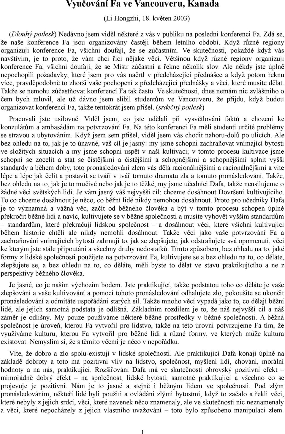 Ve skutečnosti, pokaždé když vás navštívím, je to proto, že vám chci říci nějaké věci. Většinou když různé regiony organizují konference Fa, všichni doufají, že se Mistr zúčastní a řekne několik slov.