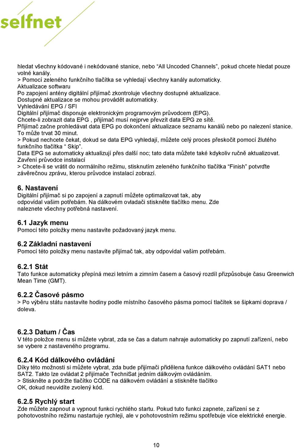 Vyhledávání EPG / SFI Digitální přijímač disponuje elektronickým programovým průvodcem (EPG). Chcete-li zobrazit data EPG, přijímač musí nejprve převzít data EPG ze sítě.
