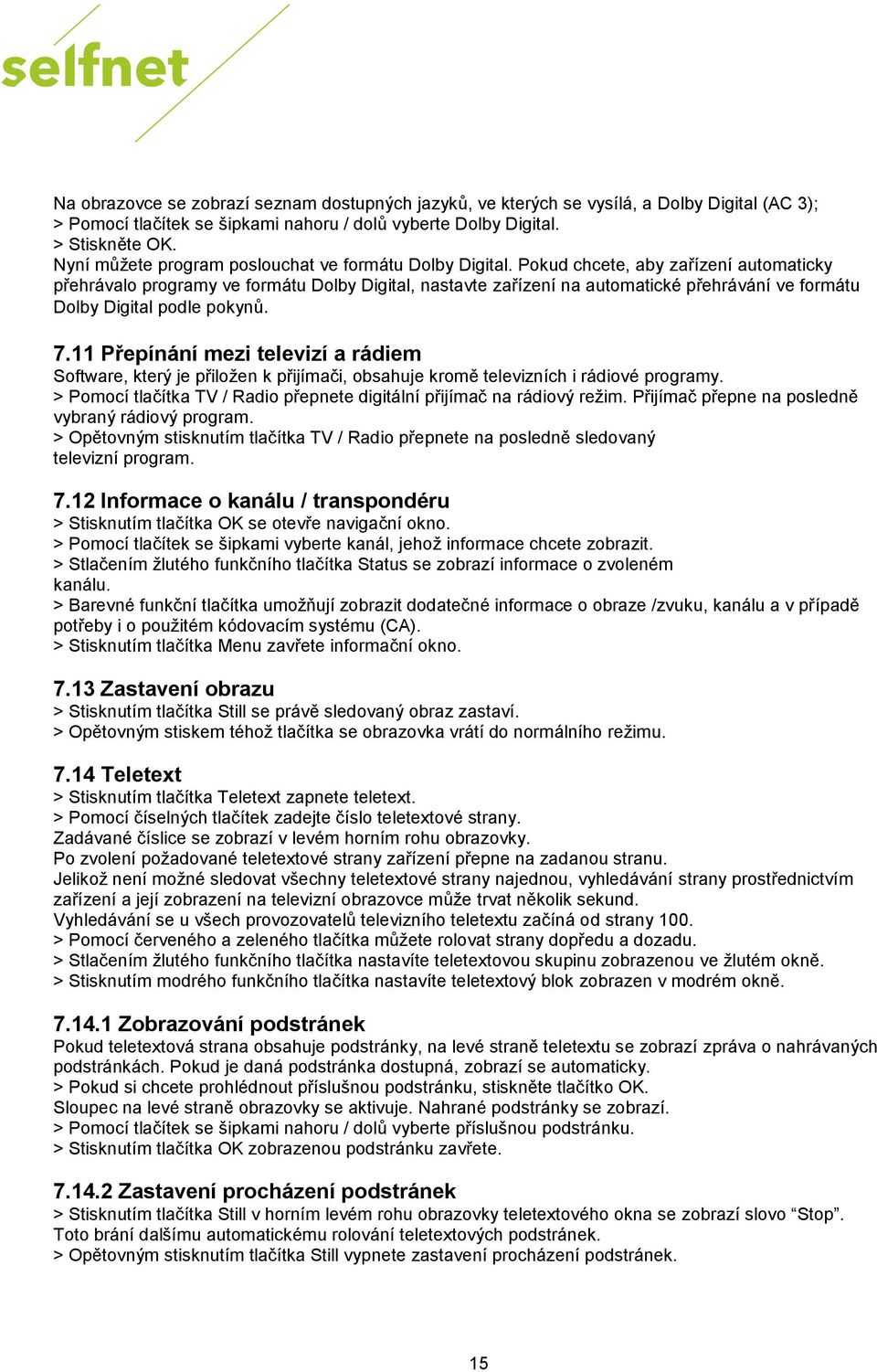 Pokud chcete, aby zařízení automaticky přehrávalo programy ve formátu Dolby Digital, nastavte zařízení na automatické přehrávání ve formátu Dolby Digital podle pokynů. 7.