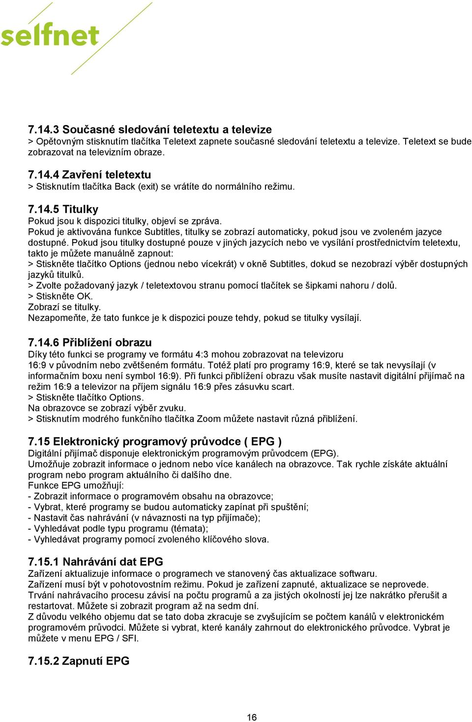 Pokud jsou titulky dostupné pouze v jiných jazycích nebo ve vysílání prostřednictvím teletextu, takto je můžete manuálně zapnout: > Stiskněte tlačítko Options (jednou nebo vícekrát) v okně Subtitles,