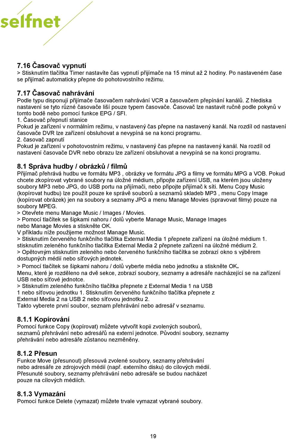 Časovač lze nastavit ručně podle pokynů v tomto bodě nebo pomocí funkce EPG / SFI. 1. Časovač přepnutí stanice Pokud je zařízení v normálním režimu, v nastavený čas přepne na nastavený kanál.