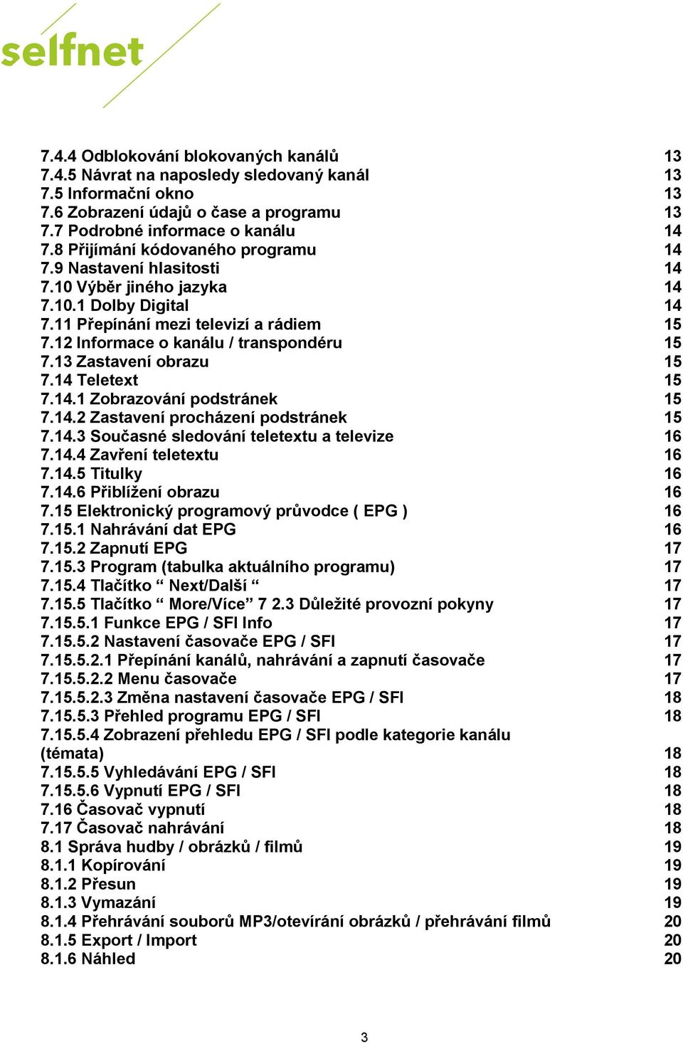 13 Zastavení obrazu 15 7.14 Teletext 15 7.14.1 Zobrazování podstránek 15 7.14.2 Zastavení procházení podstránek 15 7.14.3 Současné sledování teletextu a televize 16 7.14.4 Zavření teletextu 16 7.14.5 Titulky 16 7.