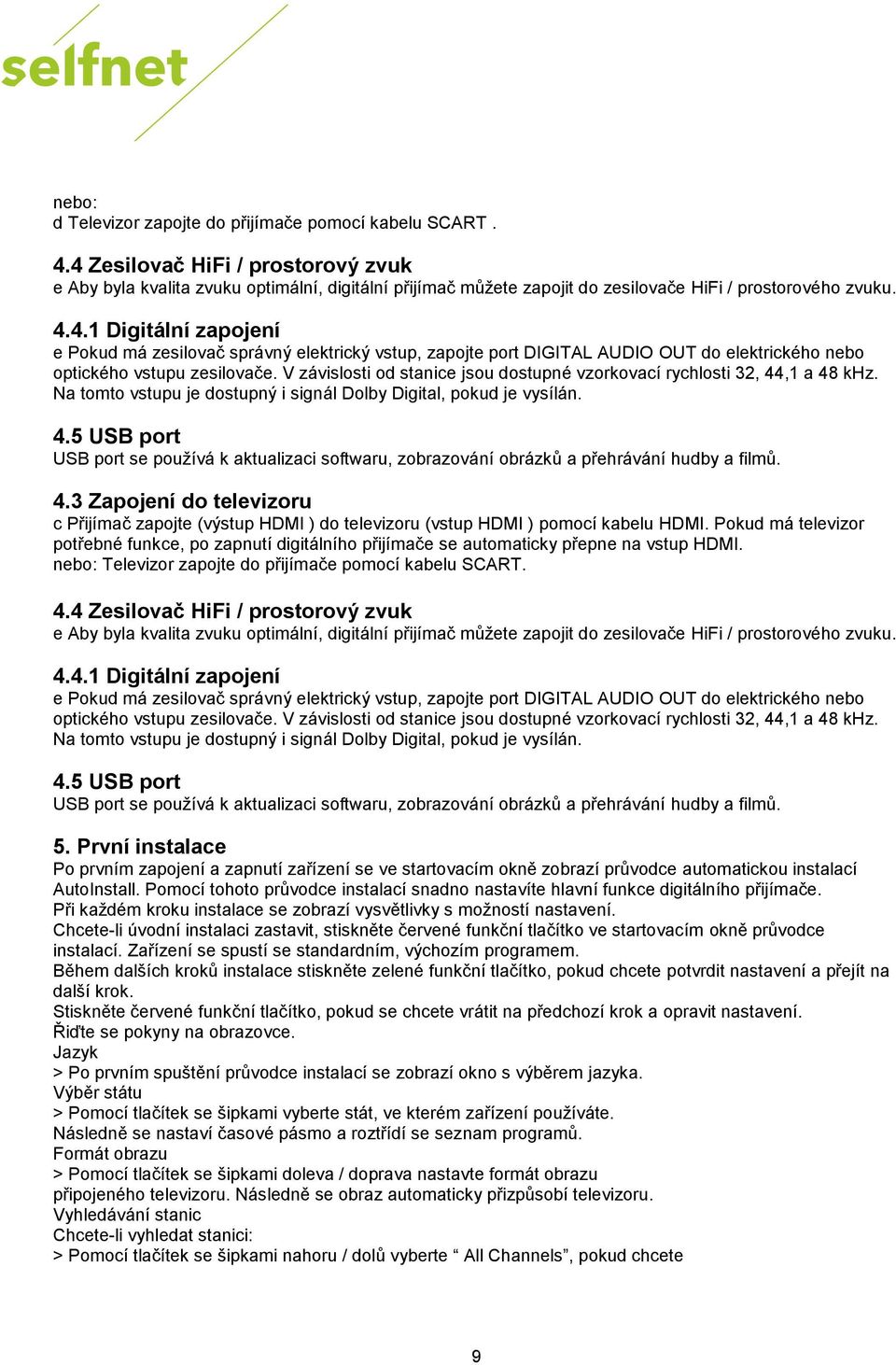 V závislosti od stanice jsou dostupné vzorkovací rychlosti 32, 44,1 a 48 khz. Na tomto vstupu je dostupný i signál Dolby Digital, pokud je vysílán. 4.5 USB port USB port se používá k aktualizaci softwaru, zobrazování obrázků a přehrávání hudby a filmů.