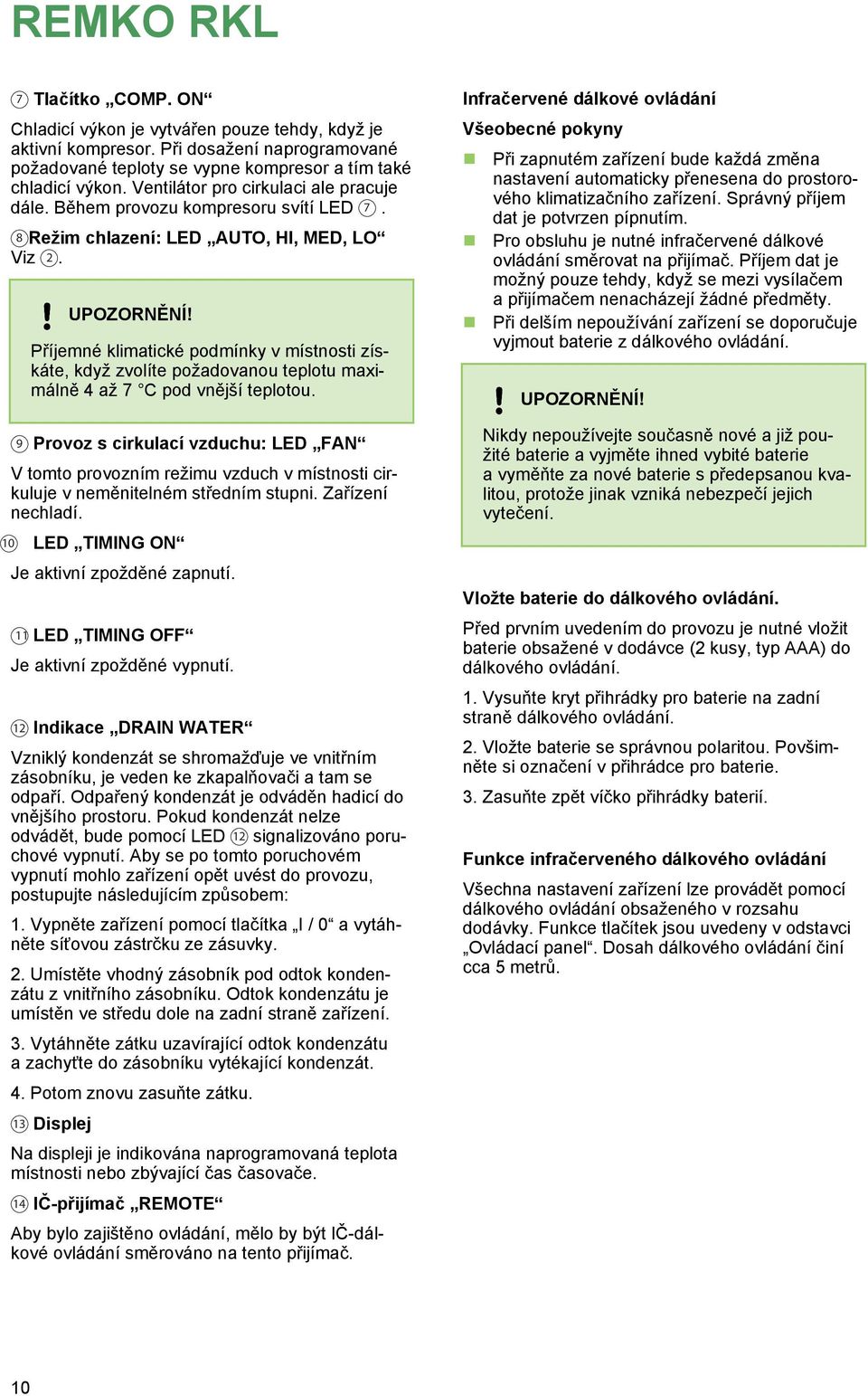 Příjemné klimatické podmínky v místnosti získáte, když zvolíte požadovanou teplotu maximálně 4 až 7 C pod vnější teplotou.