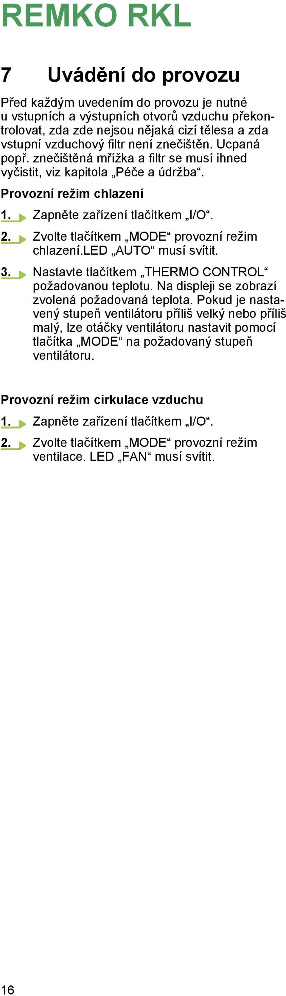 Zvolte tlačítkem MODE provozní režim chlazení.led AUTO musí svítit. 3. Nastavte tlačítkem THERMO CONTROL požadovanou teplotu. Na displeji se zobrazí zvolená požadovaná teplota.