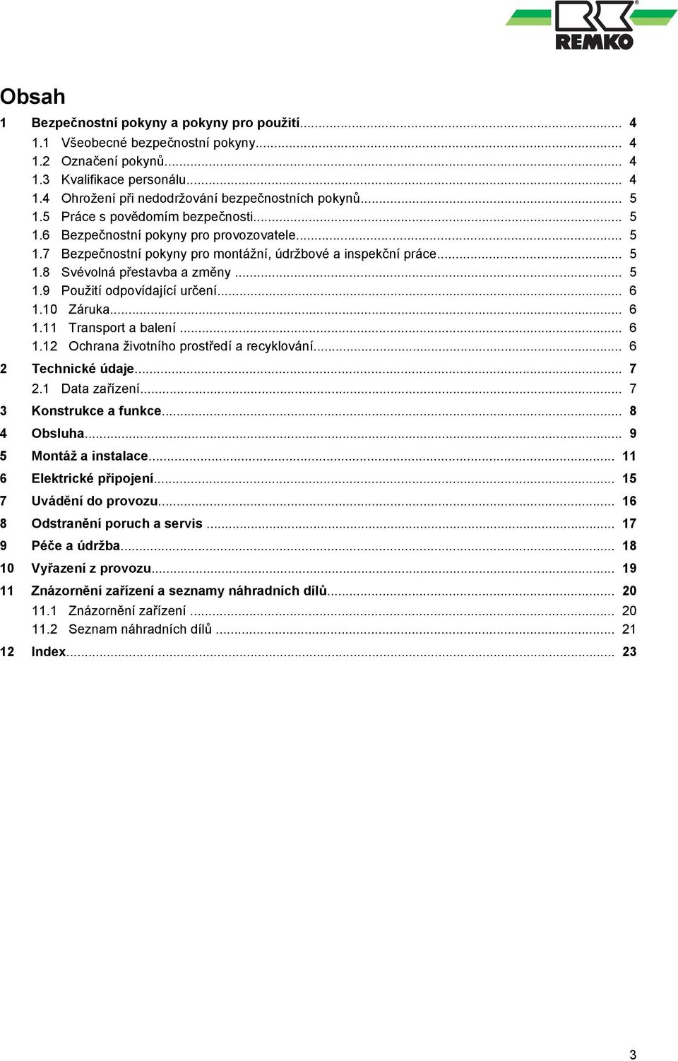 .. 6 1.10 Záruka... 6 1.11 Transport a balení... 6 1.12 Ochrana životního prostředí a recyklování... 6 2 Technické údaje... 7 2.1 Data zařízení... 7 3 Konstrukce a funkce... 8 4 Obsluha.