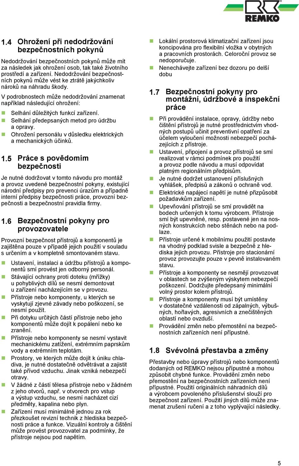 V podrobnostech může nedodržování znamenat například následující ohrožení: Selhání důležitých funkcí zařízení. Selhání předepsaných metod pro údržbu a opravy.