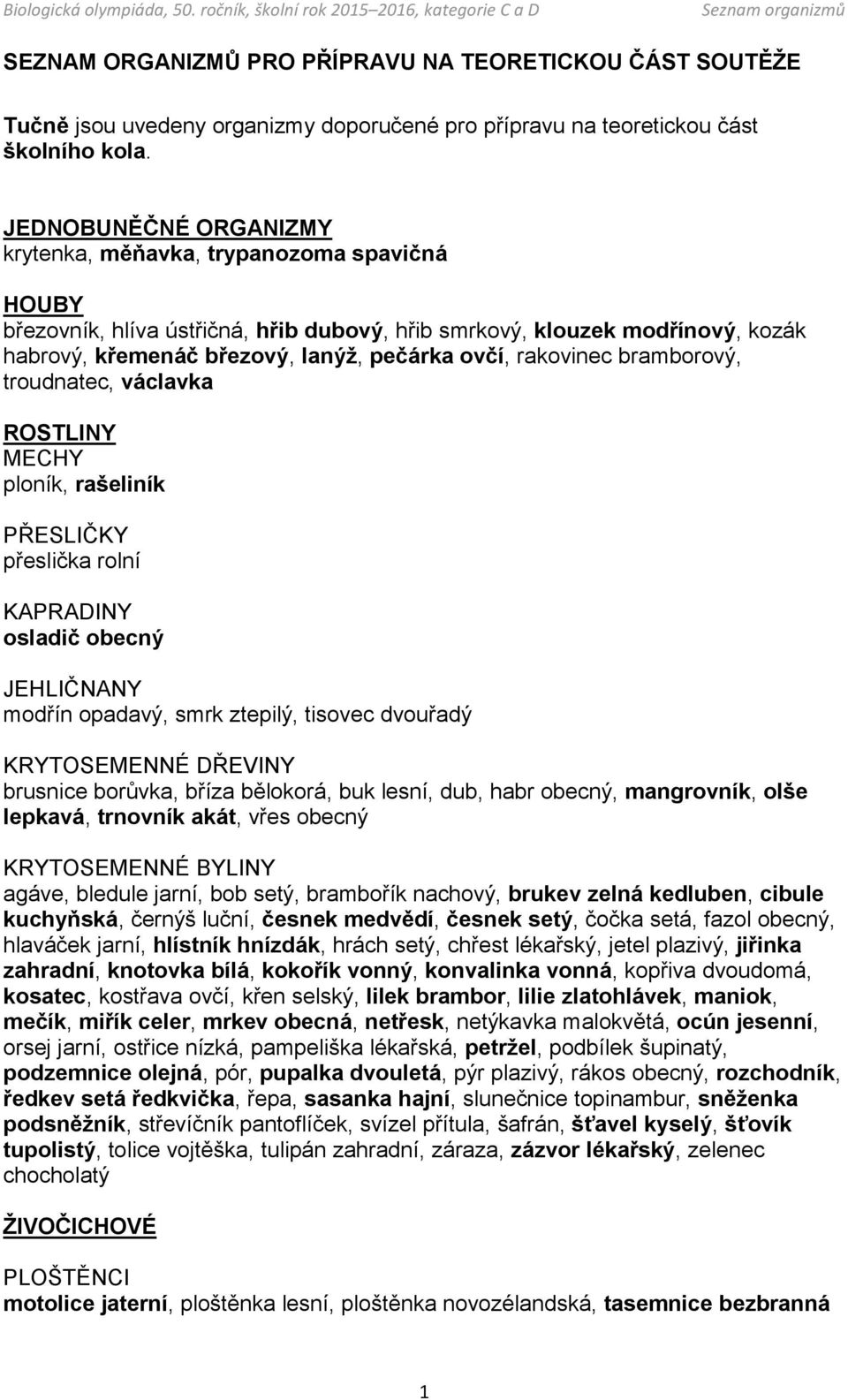 rakovinec bramborový, troudnatec, václavka ROSTLINY MECHY ploník, rašeliník PŘESLIČKY přeslička rolní KAPRADINY osladič obecný JEHLIČNANY modřín opadavý, smrk ztepilý, tisovec dvouřadý KRYTOSEMENNÉ