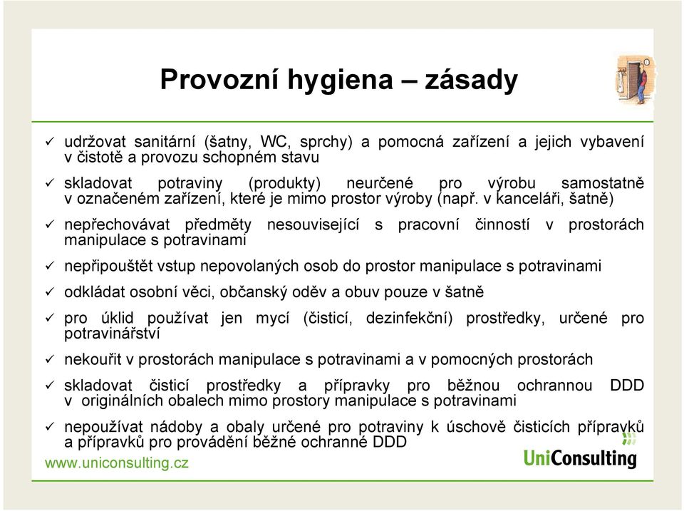 v kanceláři, šatně) nepřechovávat předměty nesouvisející s pracovní činností v prostorách manipulace s potravinami nepřipouštět vstup nepovolaných osob do prostor manipulace s potravinami odkládat