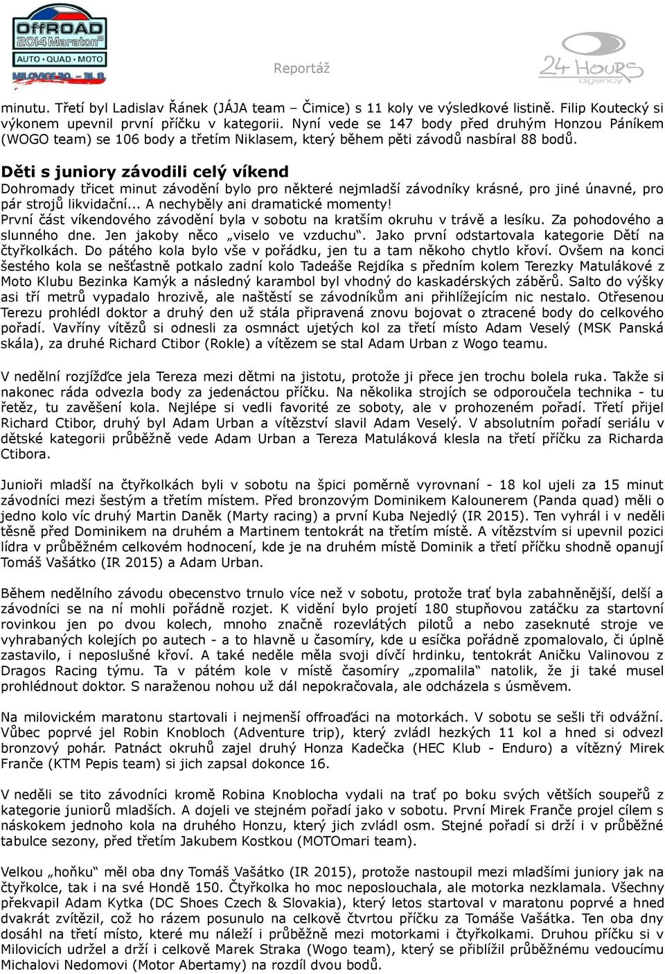 Děti s juniory závodili celý víkend Dohromady třicet minut závodění bylo pro některé nejmladší závodníky krásné, pro jiné únavné, pro pár strojů likvidační... A nechyběly ani dramatické momenty!