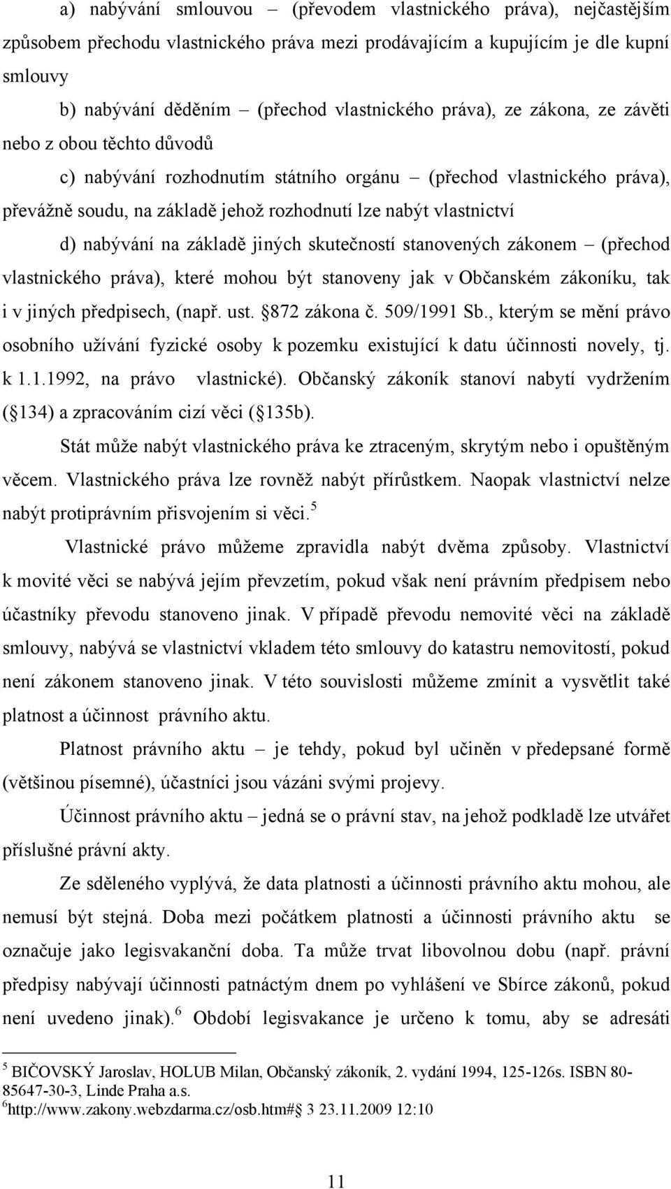 nabývání na základě jiných skutečností stanovených zákonem (přechod vlastnického práva), které mohou být stanoveny jak v Občanském zákoníku, tak i v jiných předpisech, (např. ust. 872 zákona č.