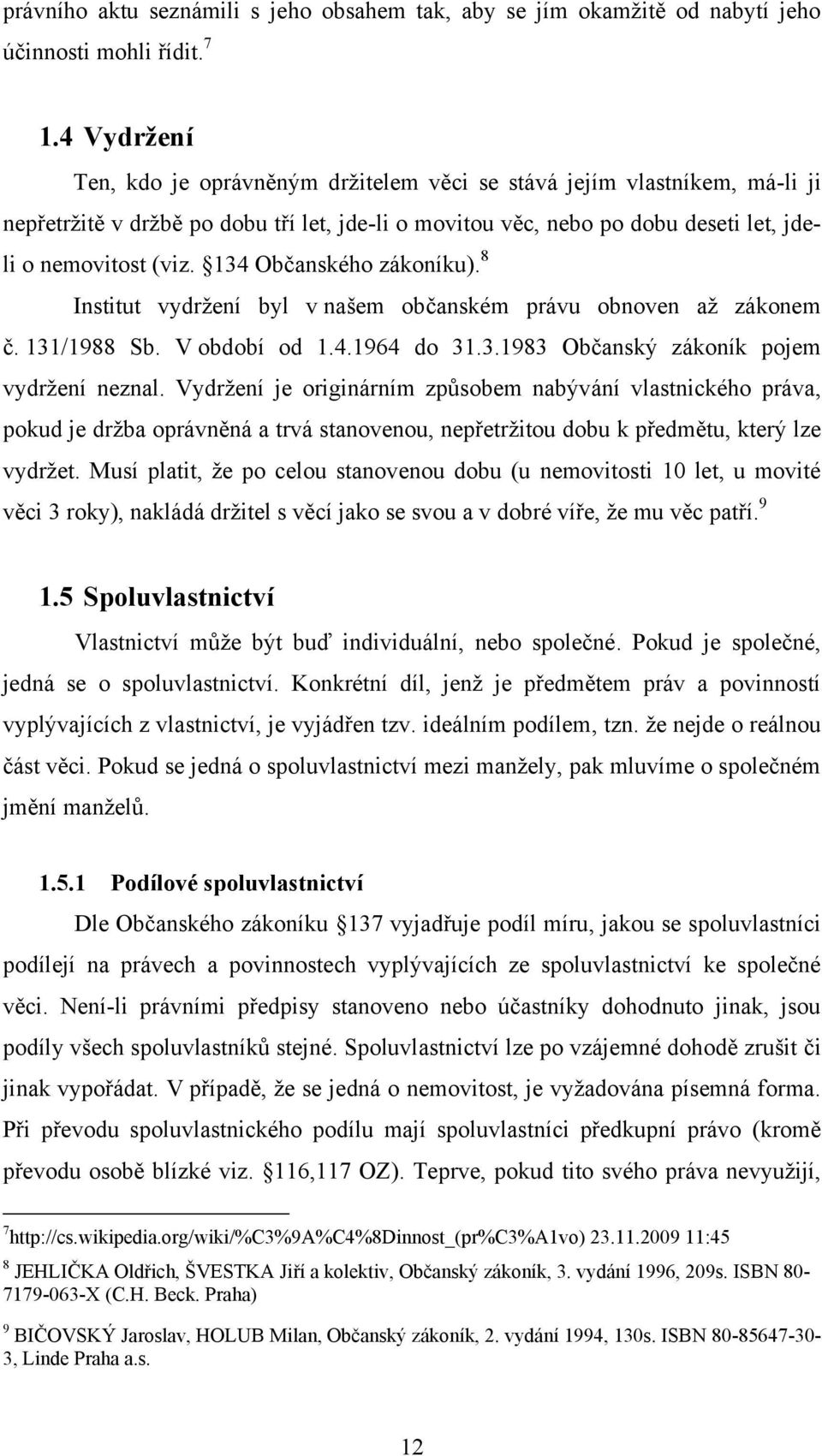 134 Občanského zákoníku). 8 Institut vydrţení byl v našem občanském právu obnoven aţ zákonem č. 131/1988 Sb. V období od 1.4.1964 do 31.3.1983 Občanský zákoník pojem vydrţení neznal.