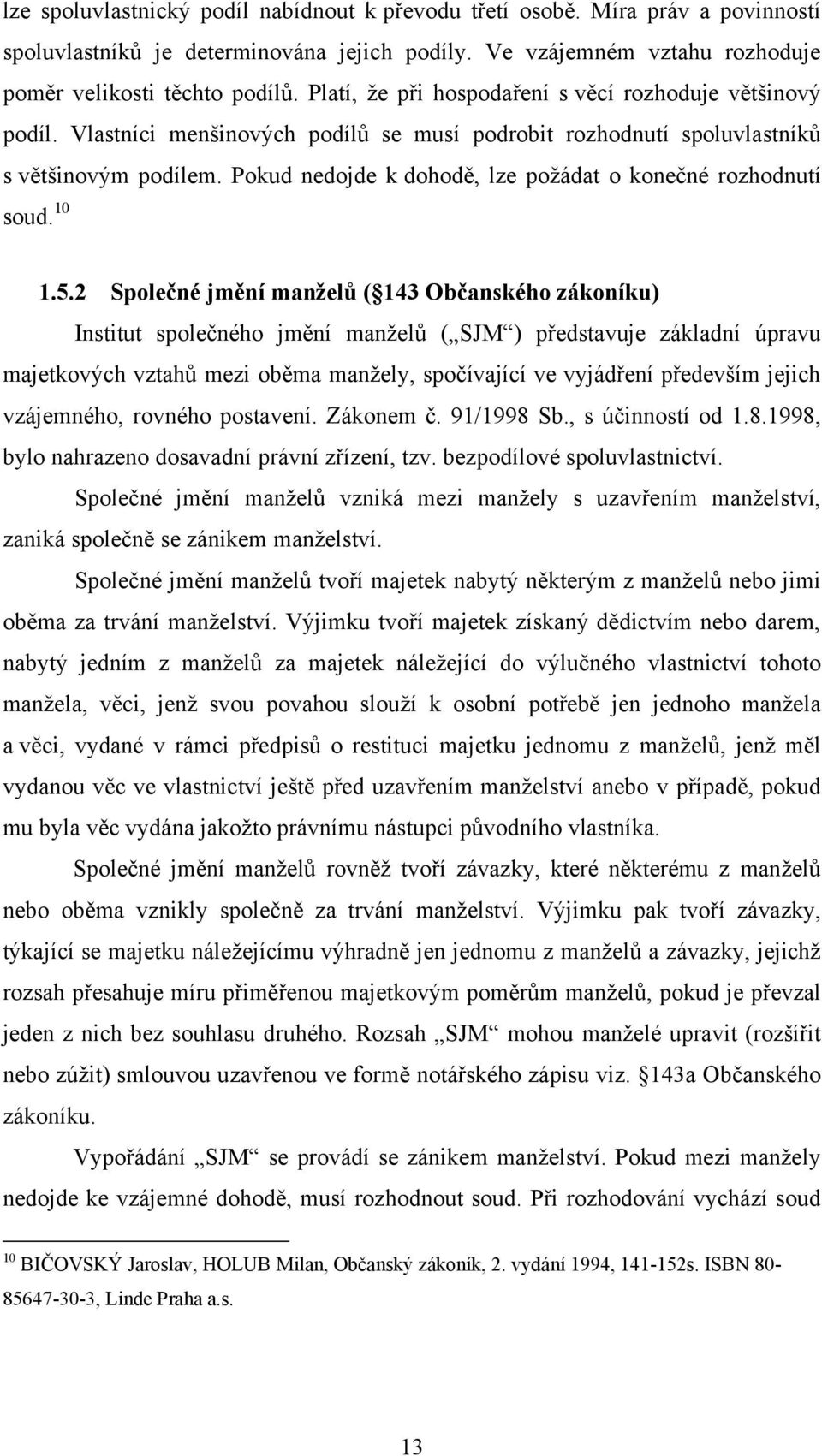 Pokud nedojde k dohodě, lze poţádat o konečné rozhodnutí soud. 10 1.5.
