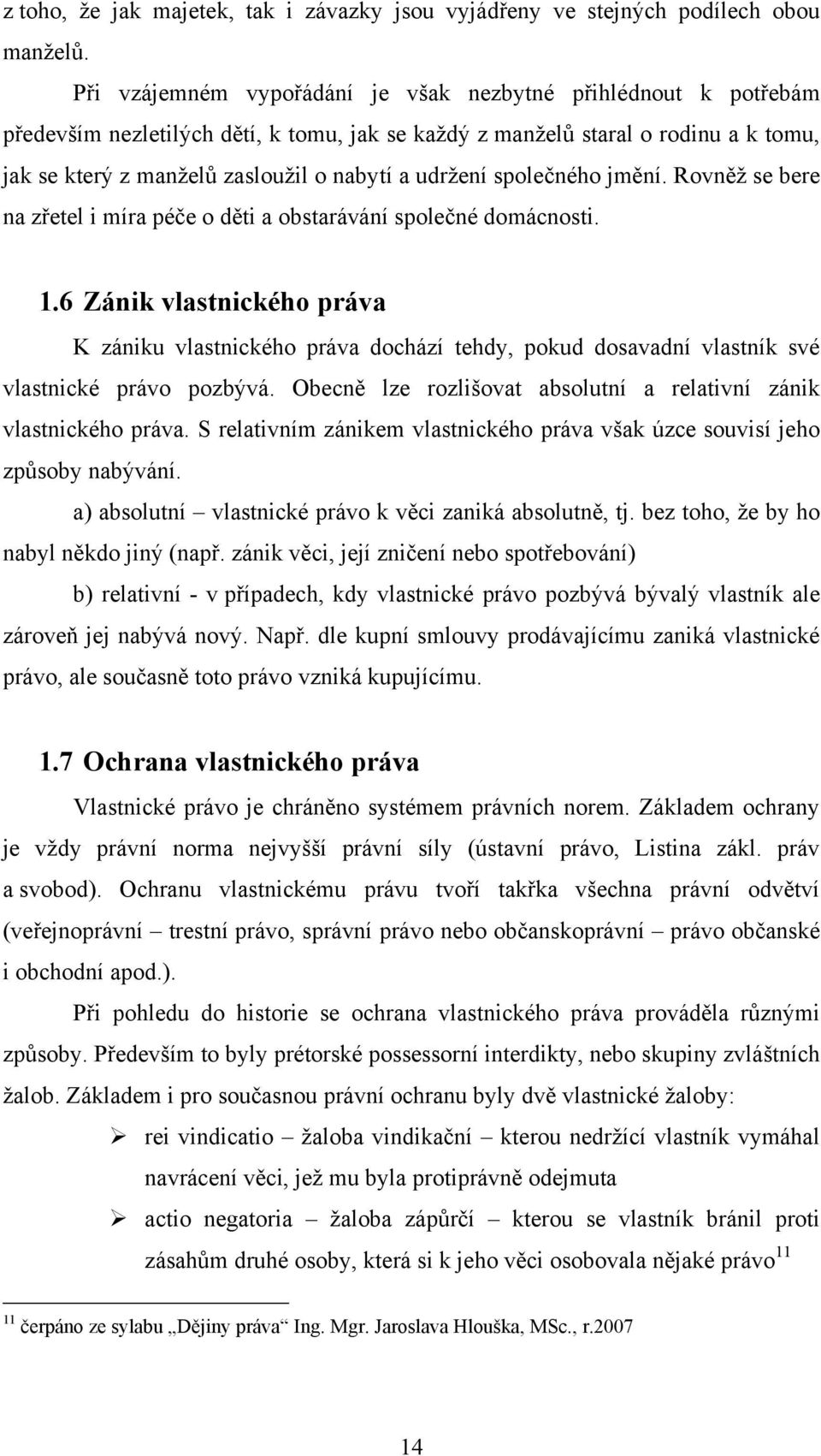udrţení společného jmění. Rovněţ se bere na zřetel i míra péče o děti a obstarávání společné domácnosti. 1.