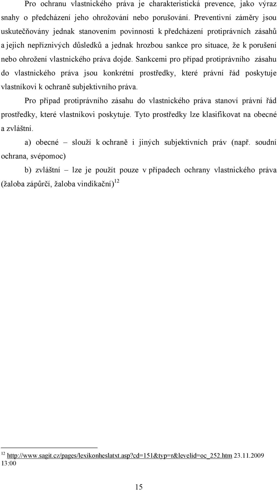 vlastnického práva dojde. Sankcemi pro případ protiprávního zásahu do vlastnického práva jsou konkrétní prostředky, které právní řád poskytuje vlastníkovi k ochraně subjektivního práva.