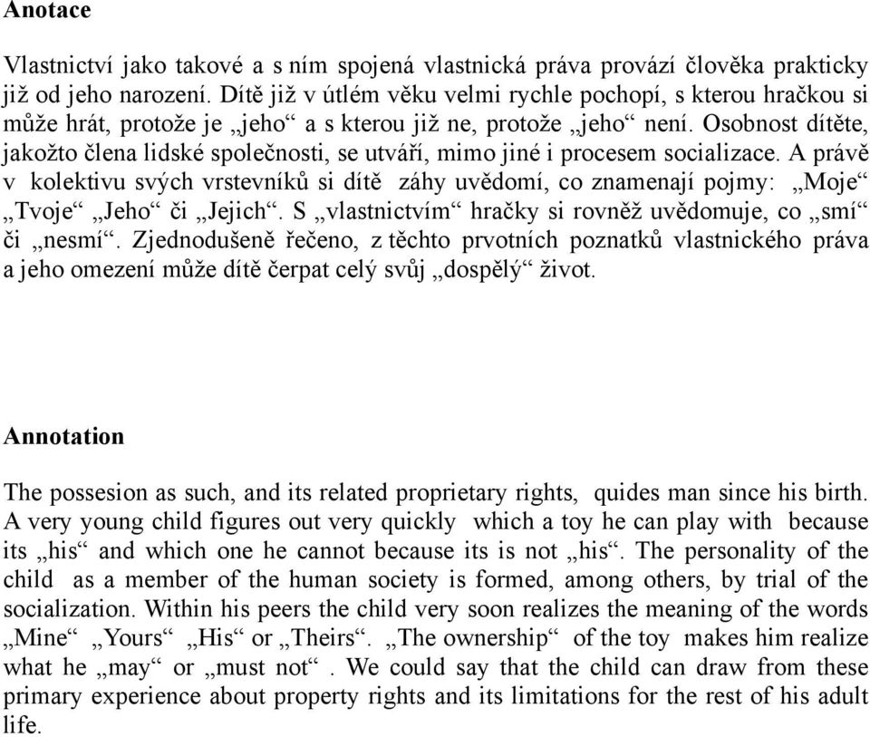 Osobnost dítěte, jakoţto člena lidské společnosti, se utváří, mimo jiné i procesem socializace.