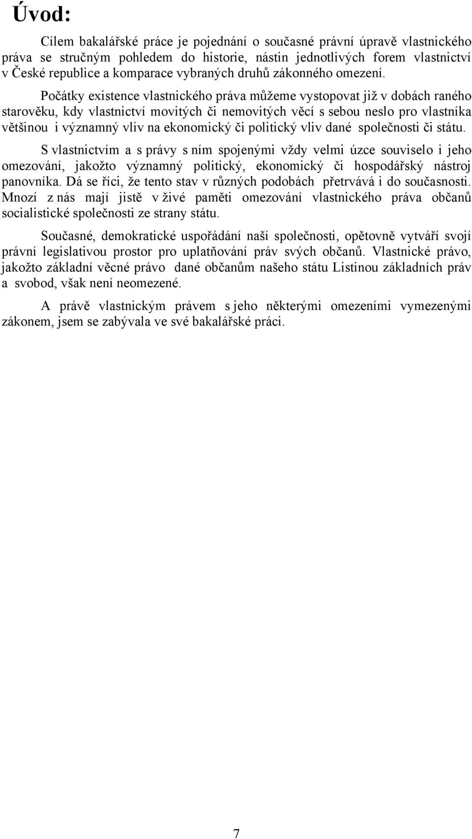 Počátky existence vlastnického práva můţeme vystopovat jiţ v dobách raného starověku, kdy vlastnictví movitých či nemovitých věcí s sebou neslo pro vlastníka většinou i významný vliv na ekonomický či