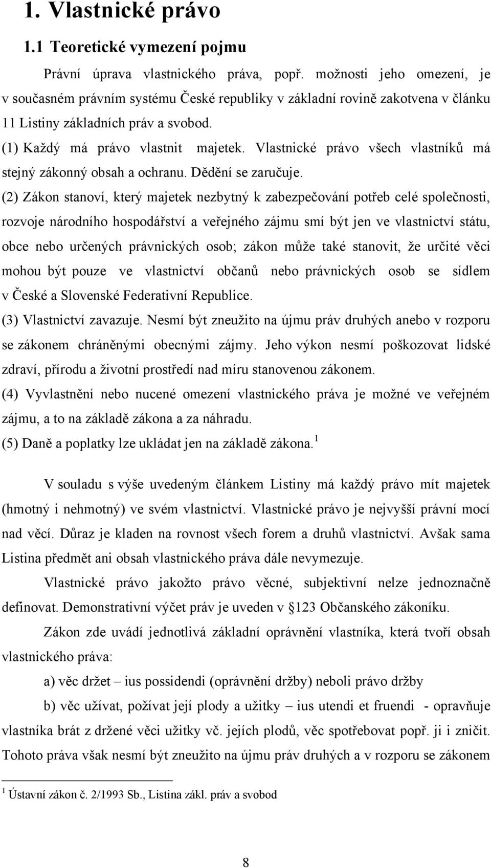 Vlastnické právo všech vlastníků má stejný zákonný obsah a ochranu. Dědění se zaručuje.