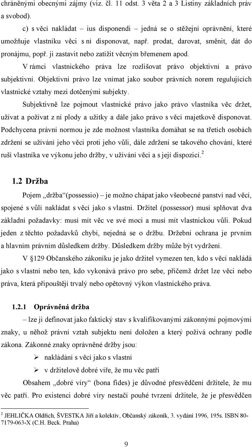 ji zastavit nebo zatíţit věcným břemenem apod. V rámci vlastnického práva lze rozlišovat právo objektivní a právo subjektivní.