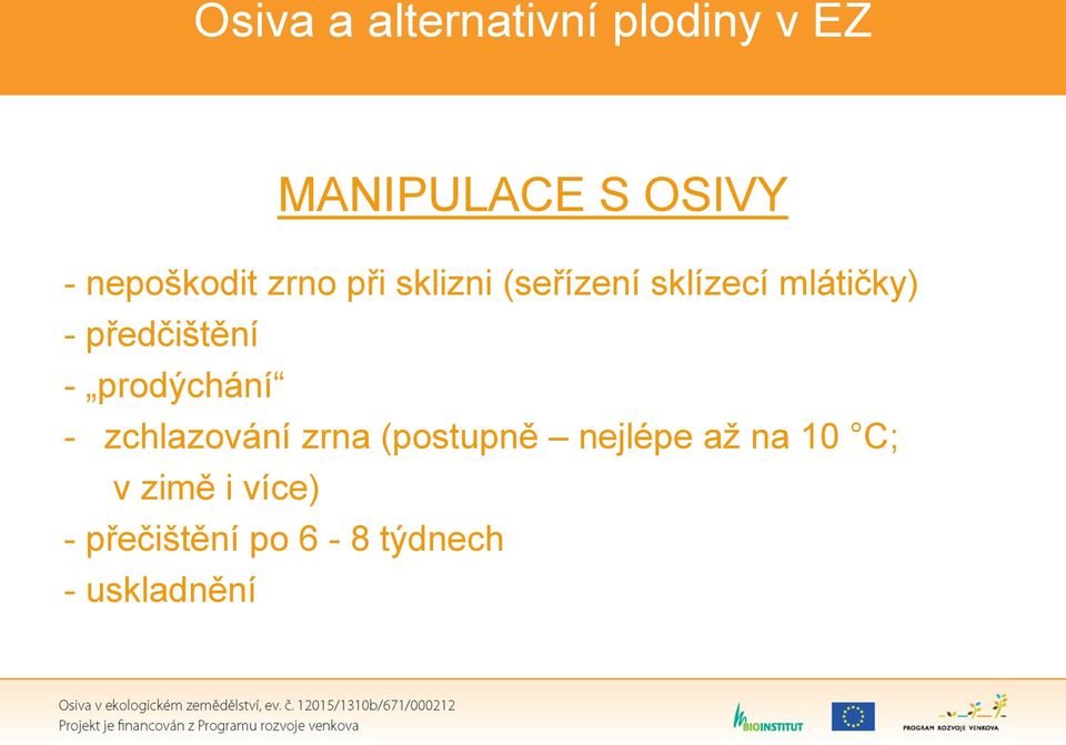 prodýchání - zchlazování zrna (postupně nejlépe až