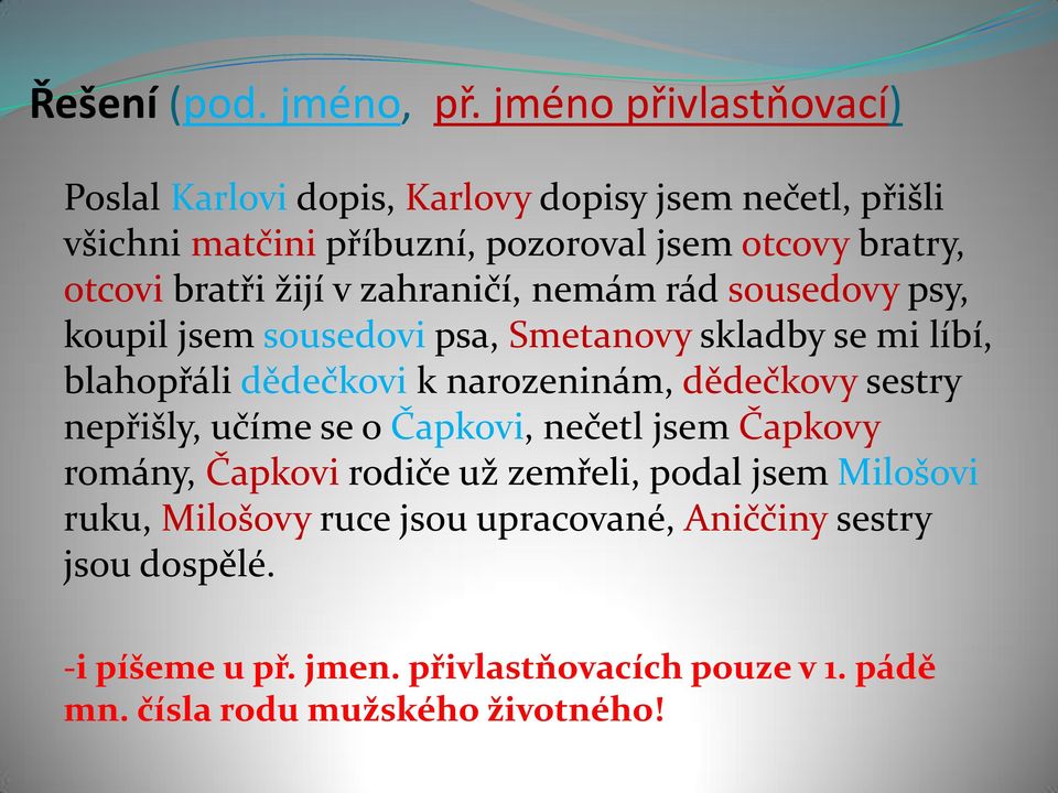 bratři žijí v zahraničí, nemám rád sousedovy psy, koupil jsem sousedovi psa, Smetanovy skladby se mi líbí, blahopřáli dědečkovi k narozeninám,