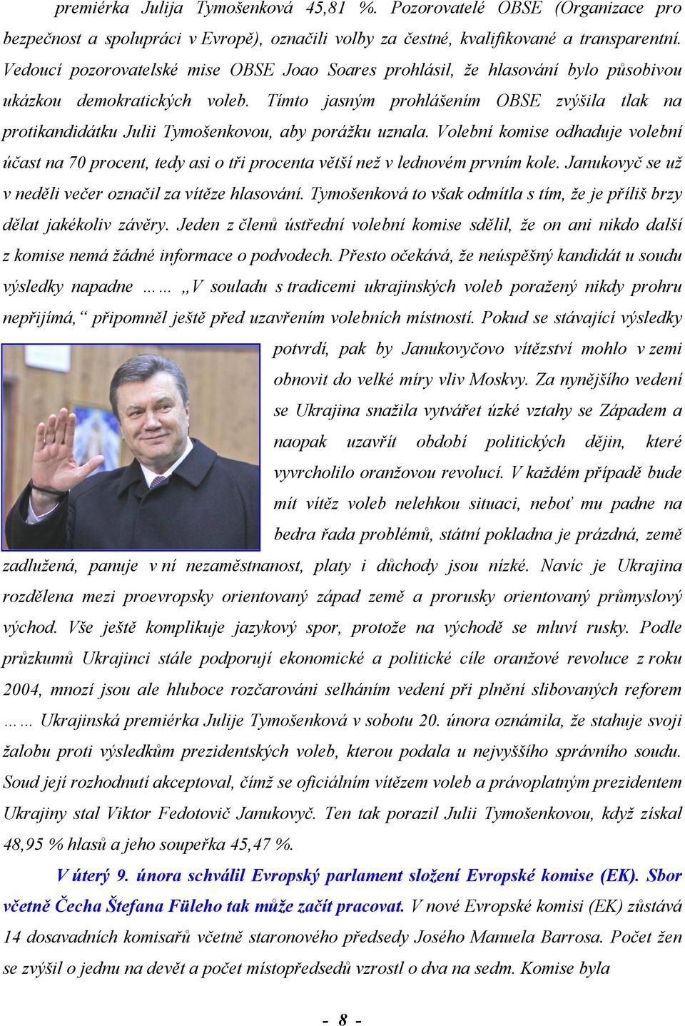 Tímto jasným prohlášením OBSE zvýšila tlak na protikandidátku Julii Tymošenkovou, aby porážku uznala.