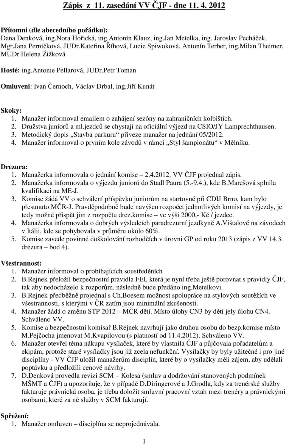 Manažer informoval emailem o zahájení sezóny na zahraničních kolbištích. 2. Družstva juniorů a ml.jezdců se chystají na oficiální výjezd na CSIO/JY Lamprechthausen. 3.