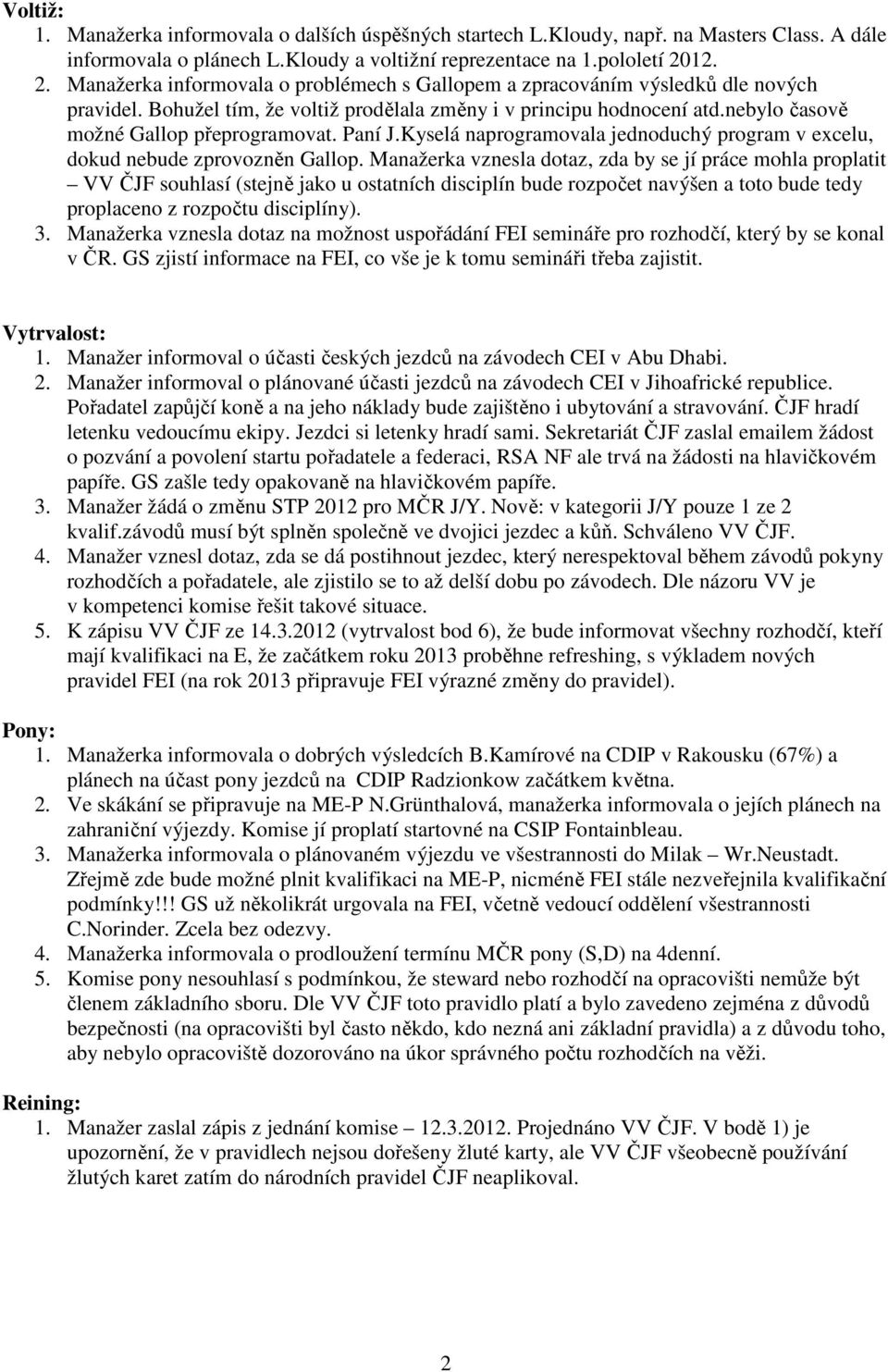 nebylo časově možné Gallop přeprogramovat. Paní J.Kyselá naprogramovala jednoduchý program v excelu, dokud nebude zprovozněn Gallop.