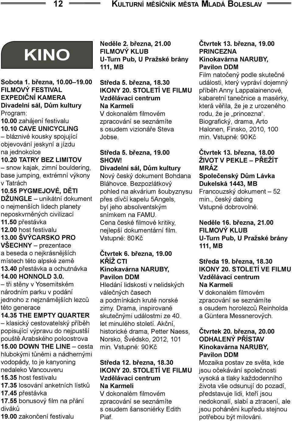 55 Pygmejové, děti džungle unikátní dokument o nejmenších lidech planety neposkvrněných civilizací 11.50 přestávka 12.00 host festivalu 13.