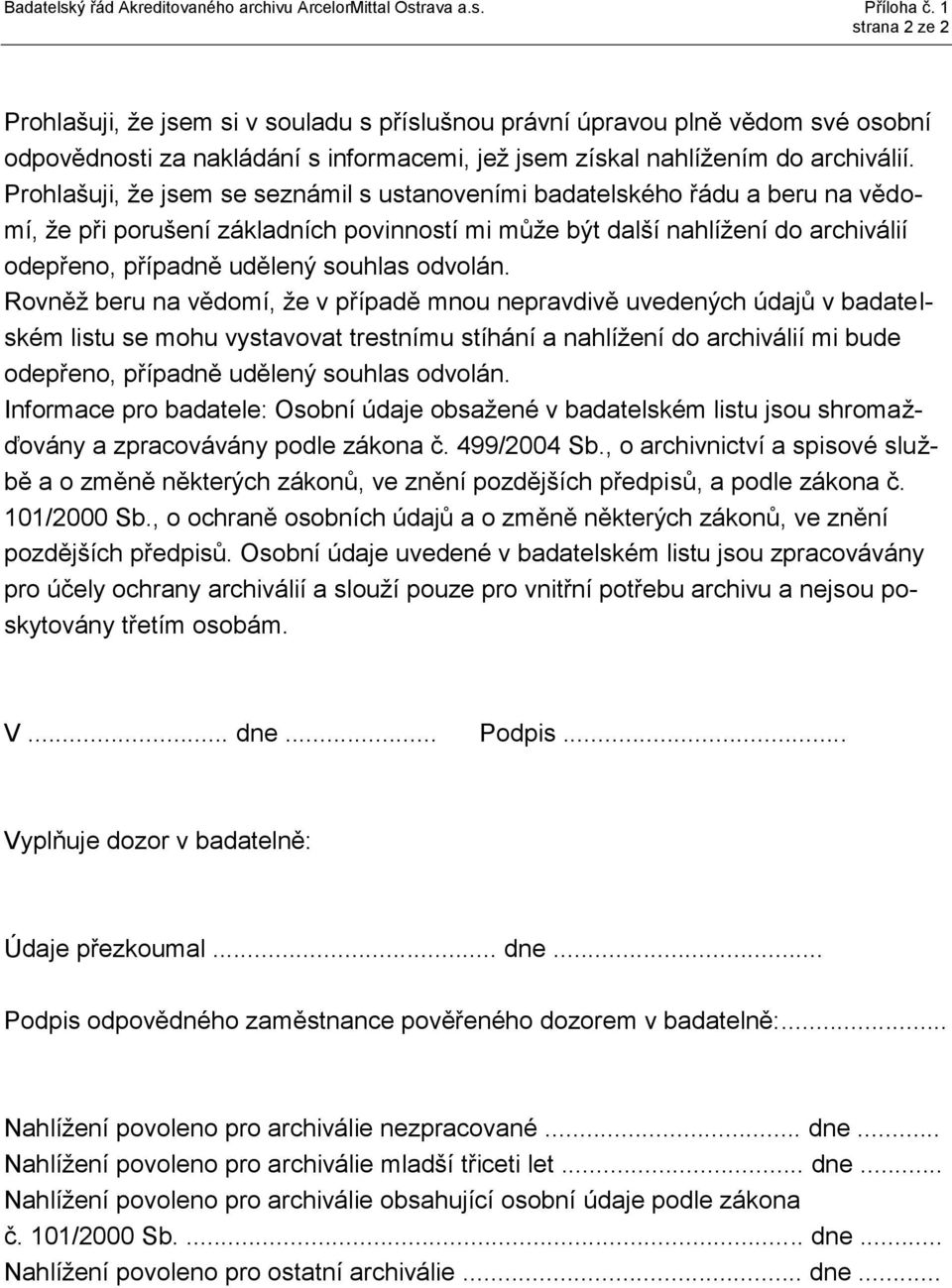 Prohlašuji, že jsem se seznámil s ustanoveními badatelského řádu a beru na vědomí, že při porušení základních povinností mi může být další nahlížení do archiválií odepřeno, případně udělený souhlas