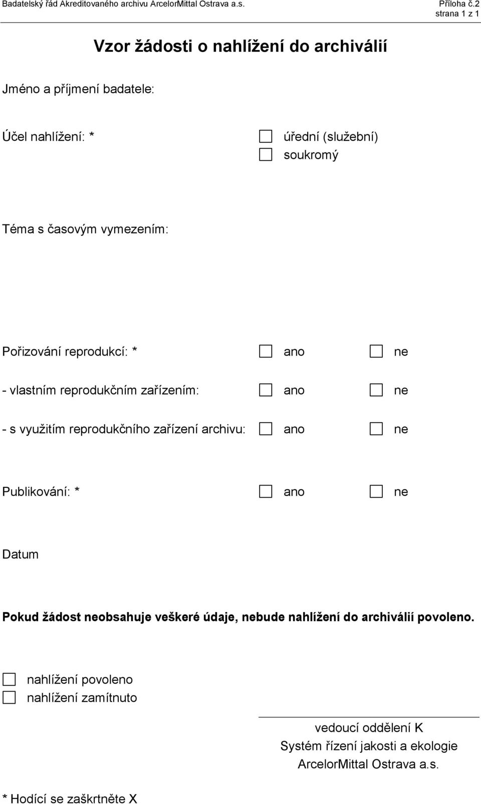 vymezením: Pořizování reprodukcí: * ano ne - vlastním reprodukčním zařízením: ano ne - s využitím reprodukčního zařízení archivu: ano ne Publikování: