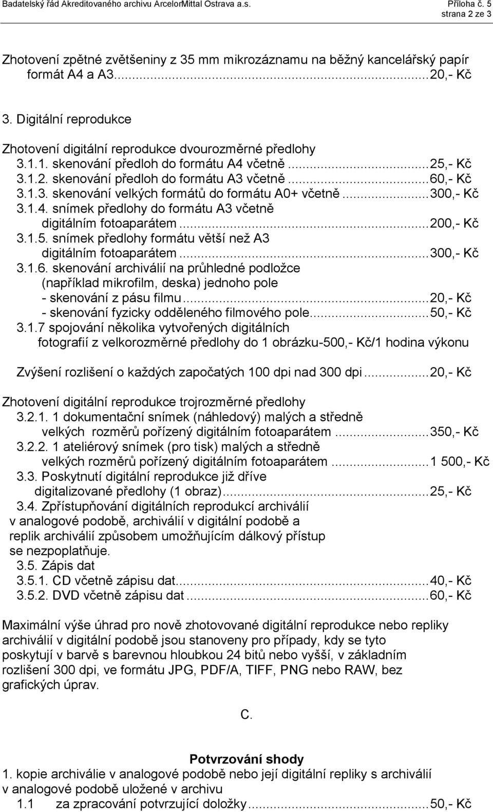 .. 300,- Kč 3.1.4. snímek předlohy do formátu A3 včetně digitálním fotoaparátem... 200,- Kč 3.1.5. snímek předlohy formátu větší než A3 digitálním fotoaparátem... 300,- Kč 3.1.6.