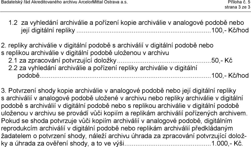 .. 50,- Kč 2.2 za vyhledání archiválie a pořízení repliky archiválie v digitální podobě... 100,- Kč/hod 3.