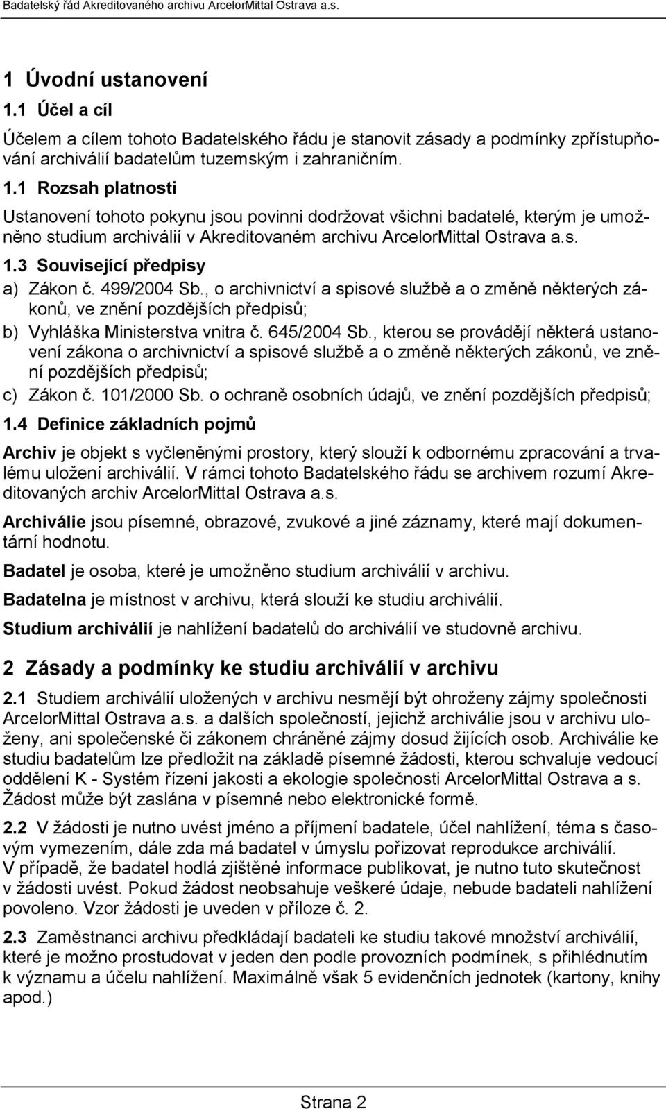 1 Rozsah platnosti Ustanovení tohoto pokynu jsou povinni dodržovat všichni badatelé, kterým je umožněno studium archiválií v Akreditovaném archivu ArcelorMittal Ostrava a.s. 1.