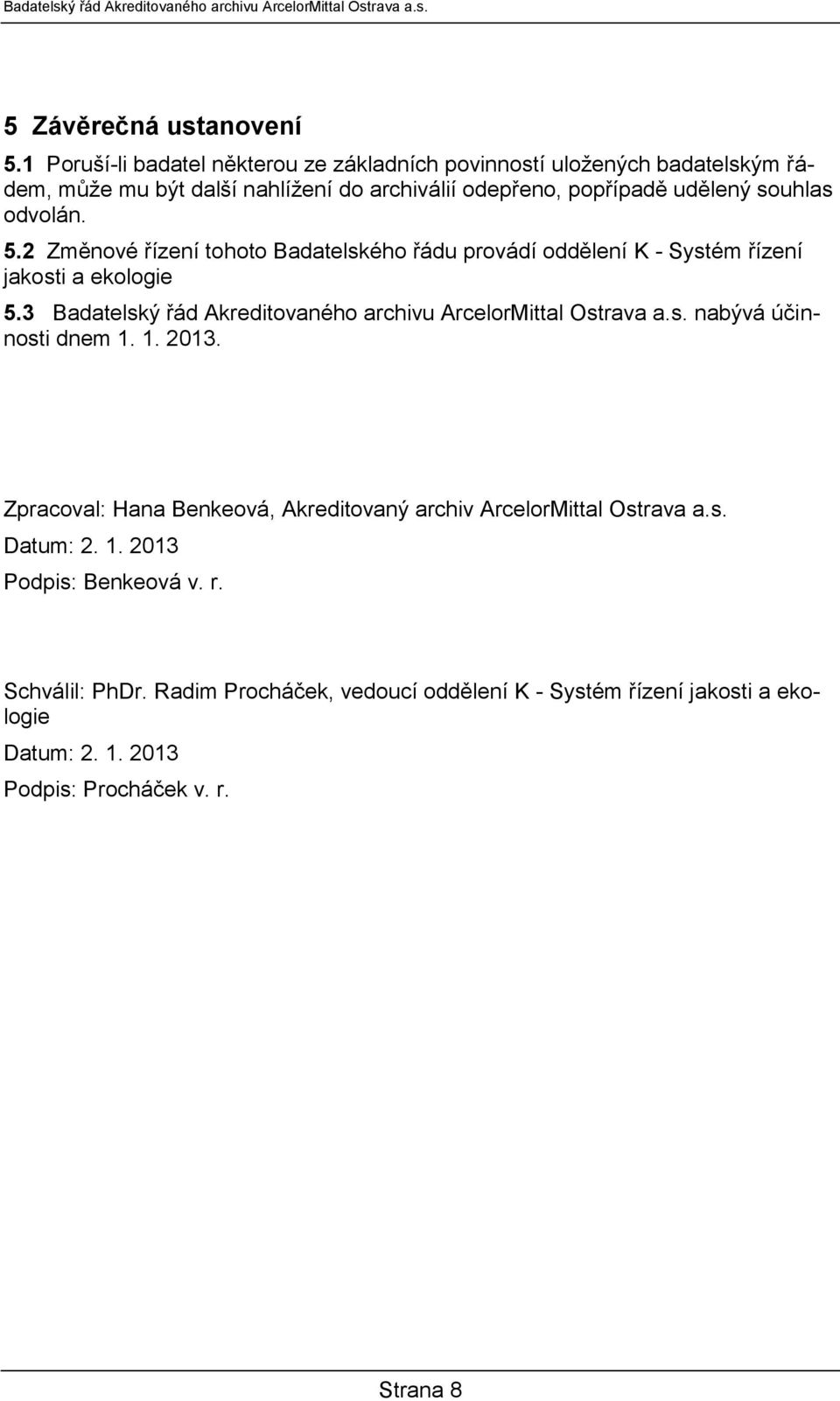 2 Změnové řízení tohoto Badatelského řádu provádí oddělení K - Systém řízení jakosti a ekologie 5.3 Badatelský řád Akreditovaného archivu ArcelorMittal Ostrava a.s. nabývá účinnosti dnem 1.