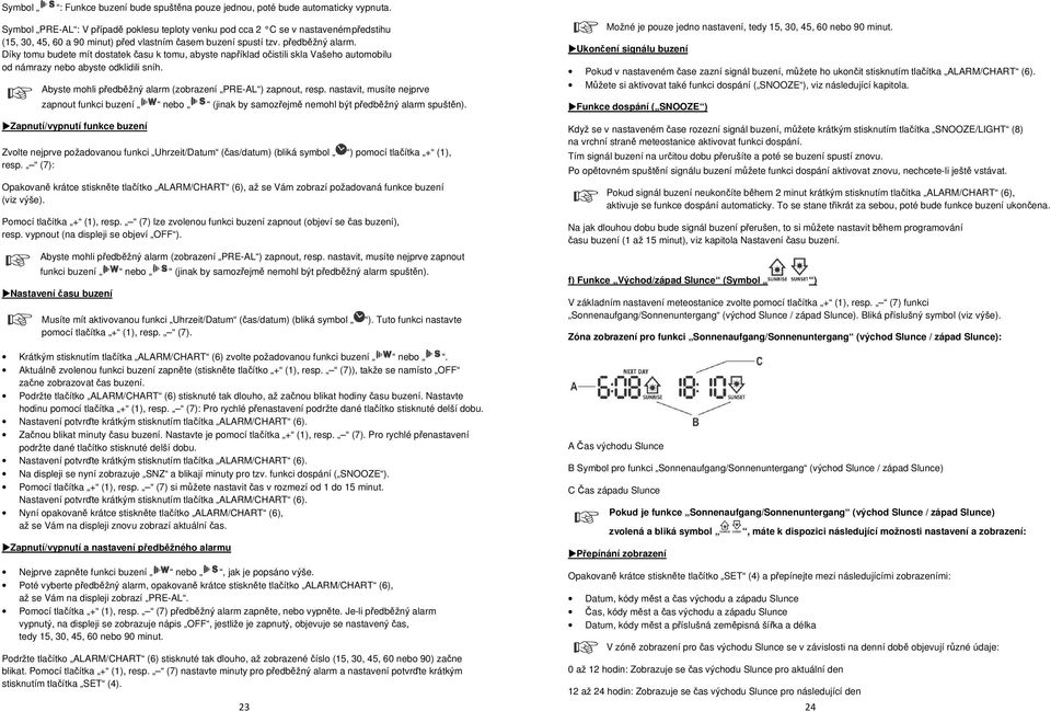 Díky tomu budete mít dostatek času k tomu, abyste například očistili skla Vašeho automobilu od námrazy nebo abyste odklidili sníh. Abyste mohli předběžný alarm (zobrazení PRE-AL ) zapnout, resp.