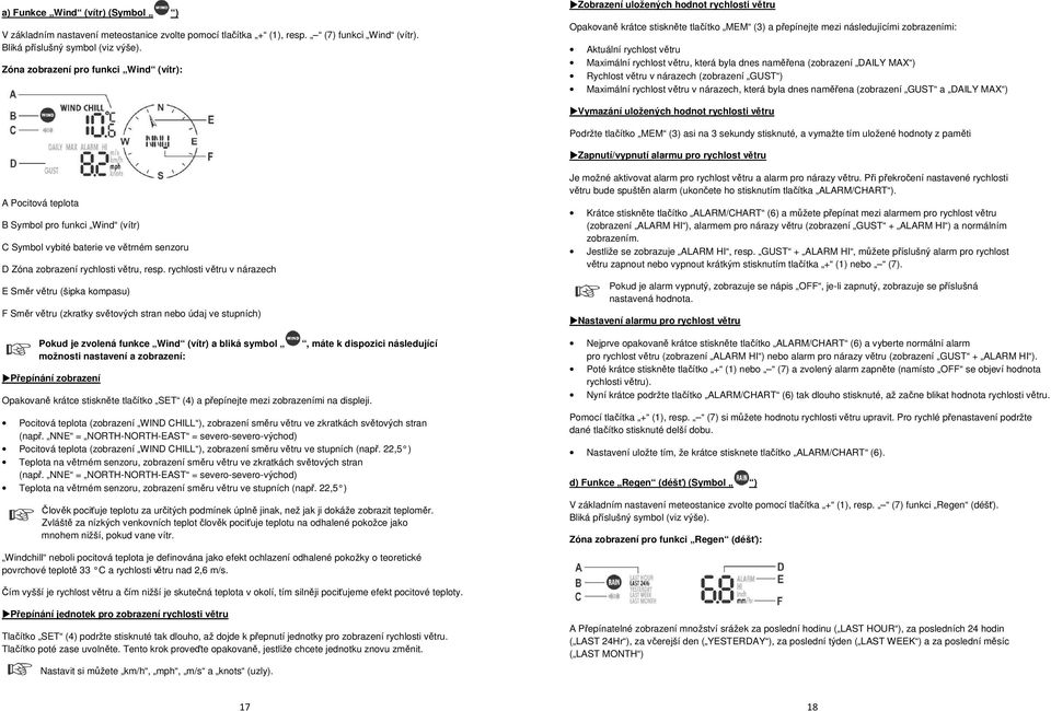 Maximální rychlost větru, která byla dnes naměřena (zobrazení DAILY MAX ) Rychlost větru v nárazech (zobrazení GUST ) Maximální rychlost větru v nárazech, která byla dnes naměřena (zobrazení GUST a