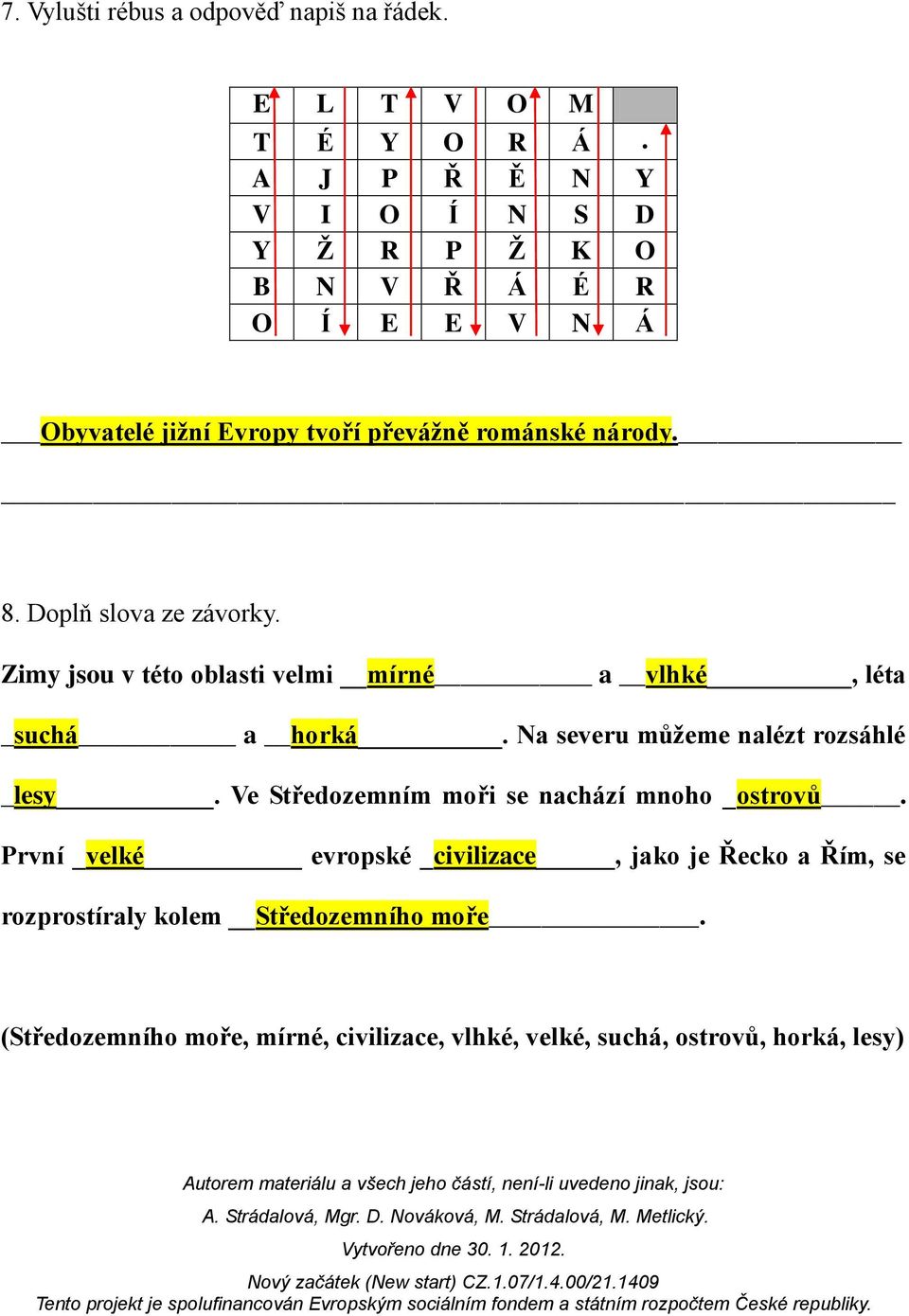 Doplň slova ze závorky. Zimy jsou v této oblasti velmi mírné a vlhké, léta _suchá a horká. Na severu můžeme nalézt rozsáhlé _lesy.