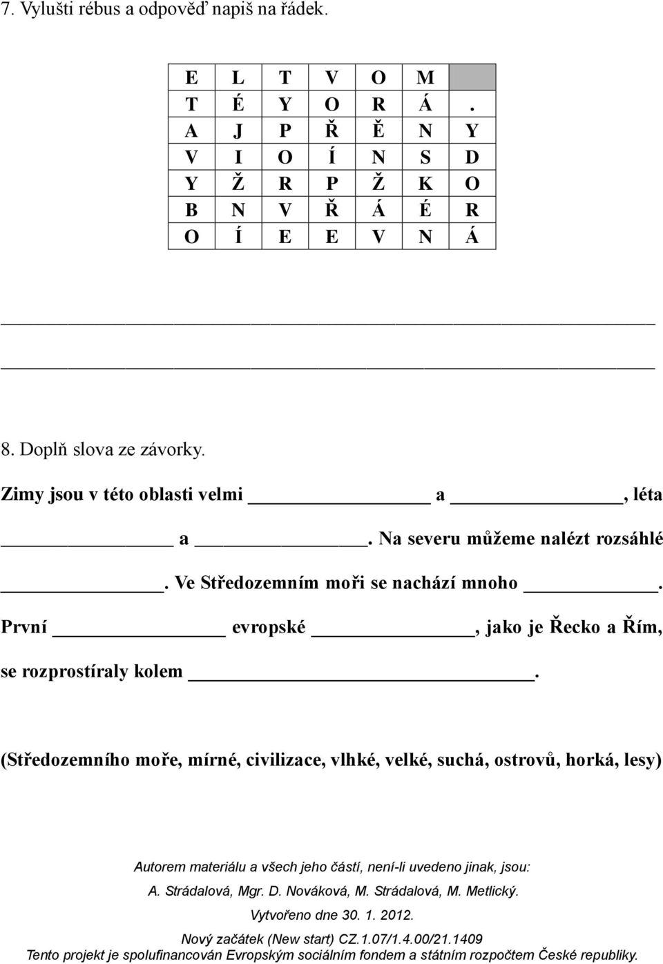 Zimy jsou v této oblasti velmi a, léta a. Na severu můžeme nalézt rozsáhlé.