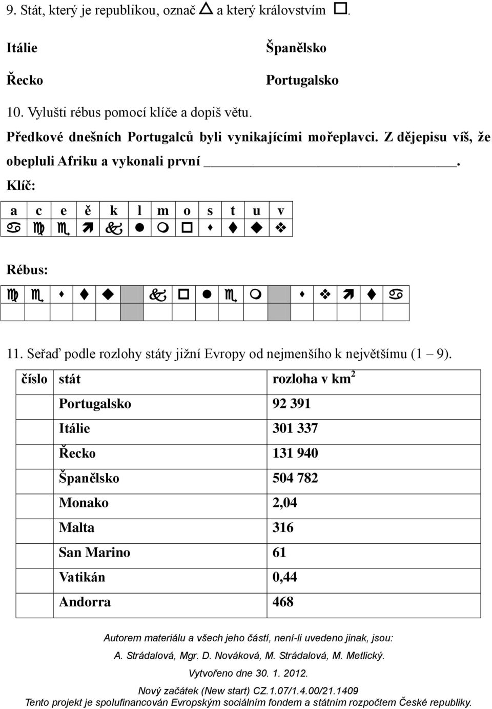 Z dějepisu víš, že obepluli Afriku a vykonali první. Klíč: a c e ě k l m o s t u v Rébus: 11.