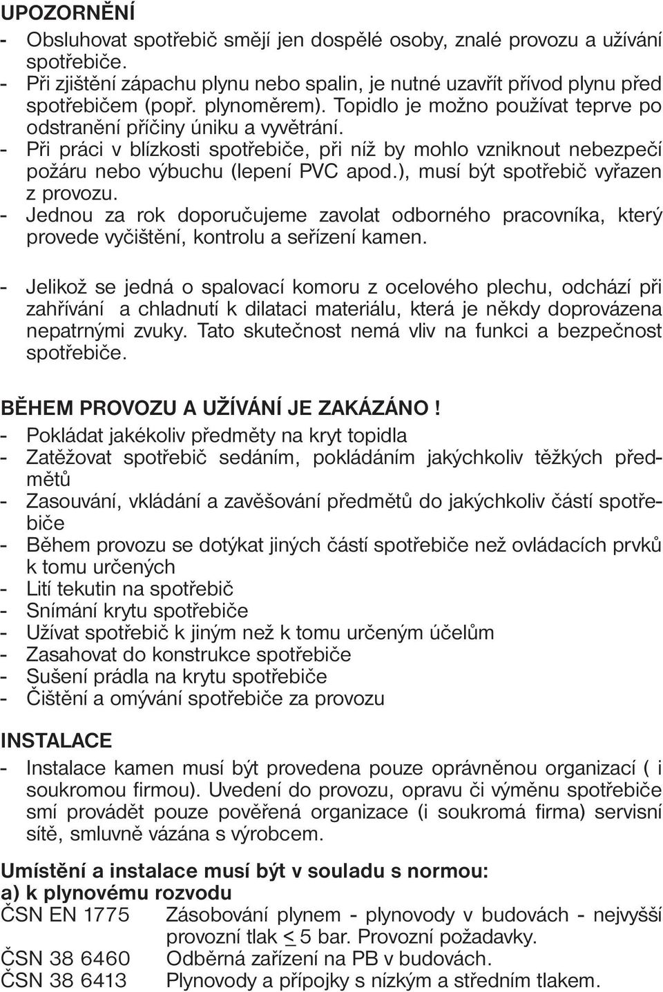 ), musí být spotřebič vyřazen z provozu. - Jednou za rok doporučujeme zavolat odborného pracovníka, který provede vyčištění, kontrolu a seřízení kamen.