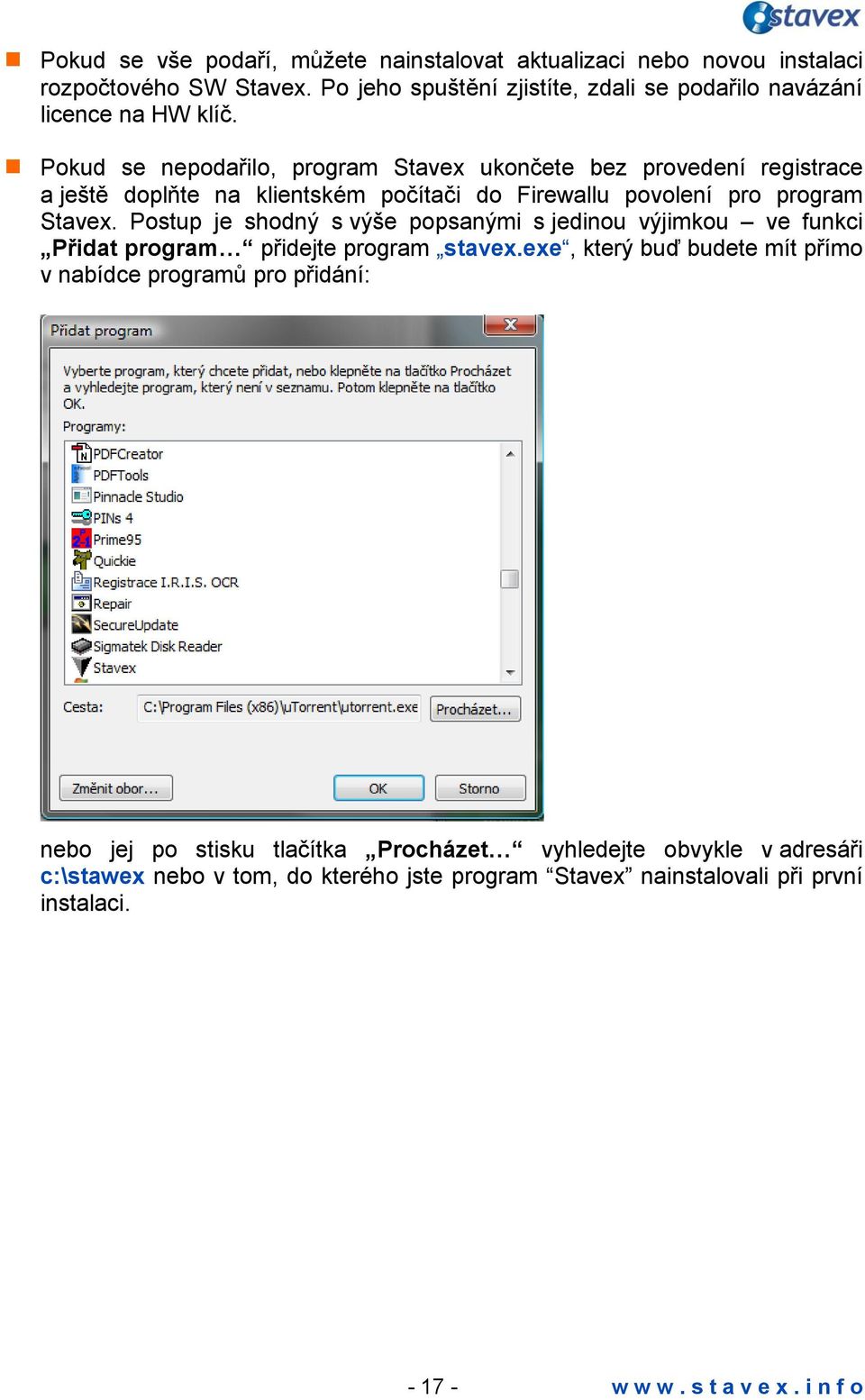 Pokud se nepodařilo, program Stavex ukončete bez provedení registrace a ještě doplňte na klientském počítači do Firewallu povolení pro program Stavex.
