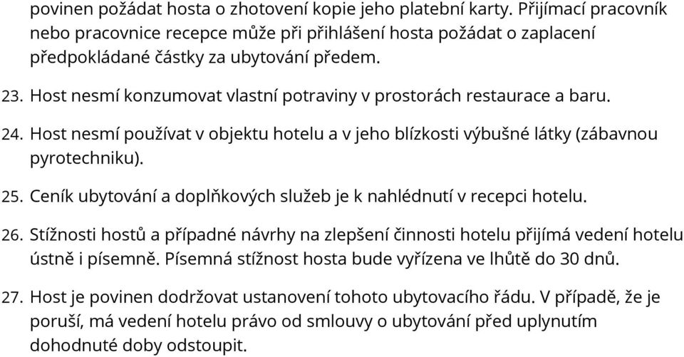 Ceník ubytování a doplňkových služeb je k nahlédnutí v recepci hotelu. 26. Stížnosti hostů a případné návrhy na zlepšení činnosti hotelu přijímá vedení hotelu ústně i písemně.