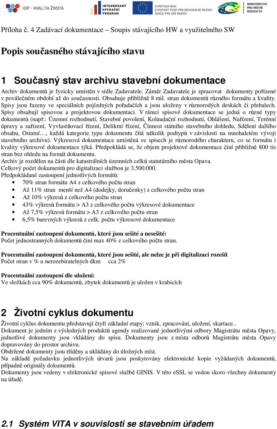 Záměr Zadavatele je zpracovat dokumenty pořízené v poválečném období až do současnosti. Obsahuje přibližně 8 mil. stran dokumentů různého formátu a kvality.