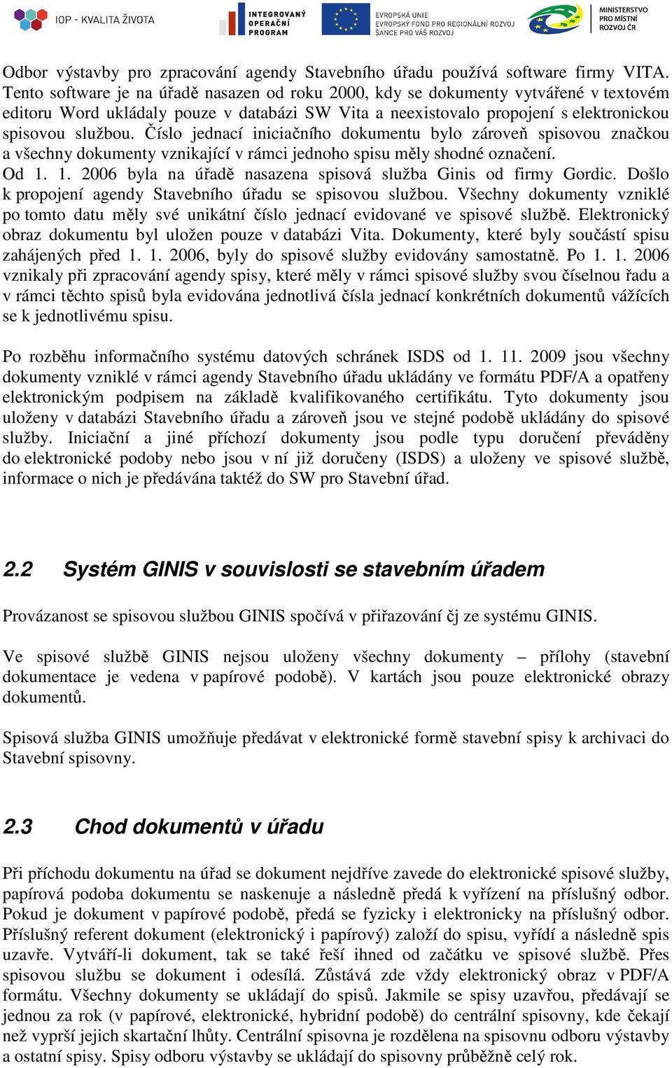 Číslo jednací iniciačního dokumentu bylo zároveň spisovou značkou a všechny dokumenty vznikající v rámci jednoho spisu měly shodné označení. Od 1.