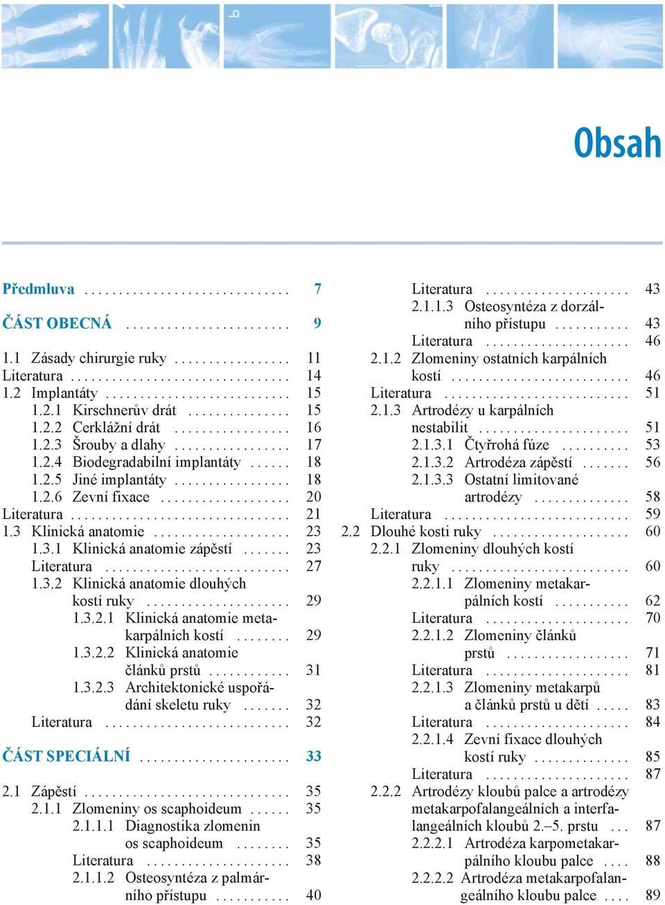 .. 29 1.3.2.1 Klinická anatomie metakarpálních kostí... 29 1.3.2.2 Klinická anatomie článků prstů... 31 1.3.2.3 Architektonické uspořádání skeletu ruky... 32 Literatura... 32 ČÁST SPECIÁLNÍ... 33 2.