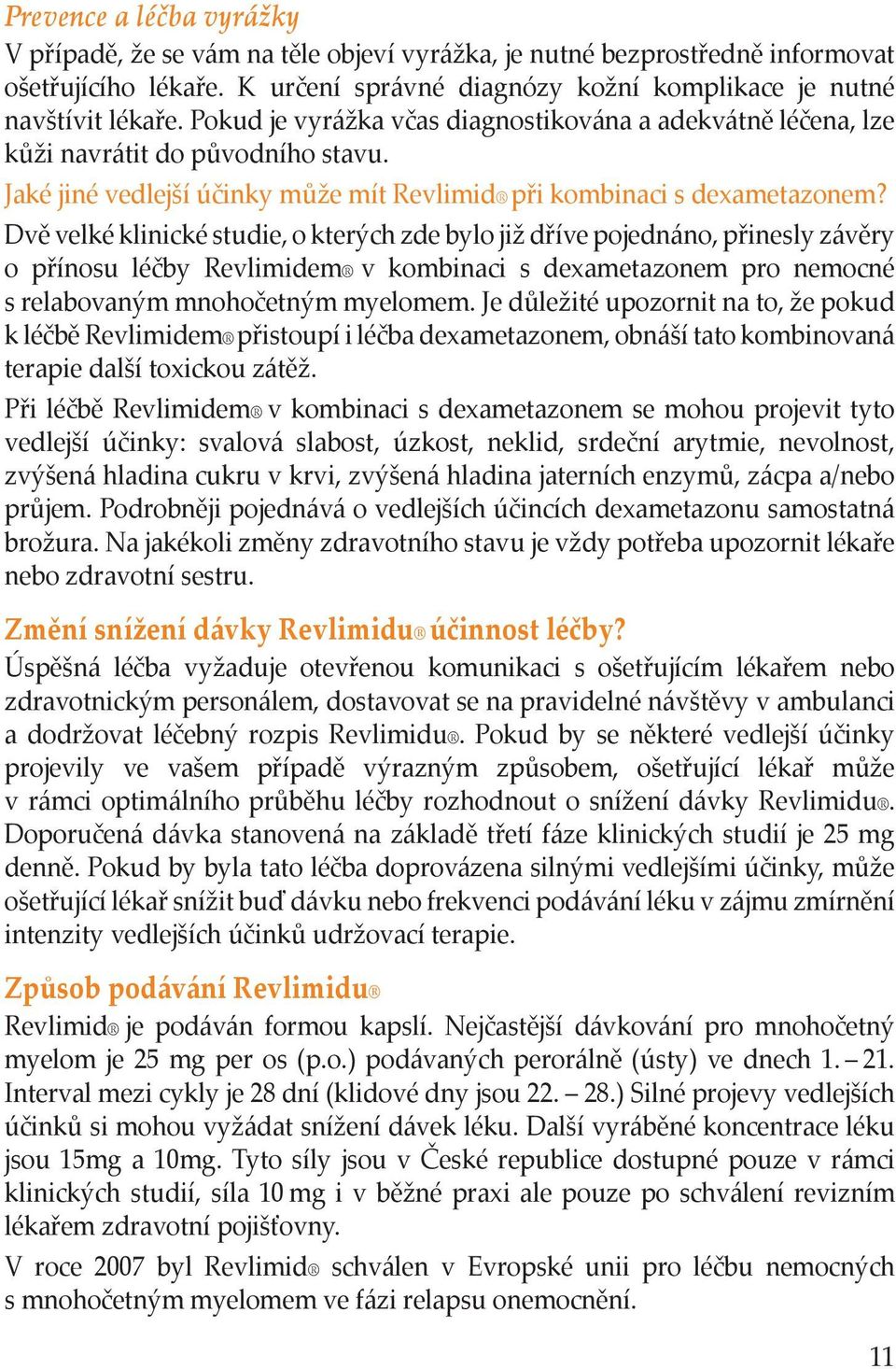 Dvě velké klinické studie, o kterých zde bylo již dříve pojednáno, přinesly závěry o přínosu léčby Revlimidem v kombinaci s dexametazonem pro nemocné s relabovaným mnohočetným myelomem.